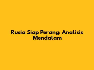 Rusia Siap Perang: Analisis Mendalam