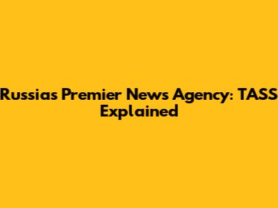 Russia's Premier News Agency: TASS Explained