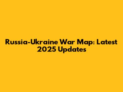 Russia-Ukraine War Map: Latest 2025 Updates