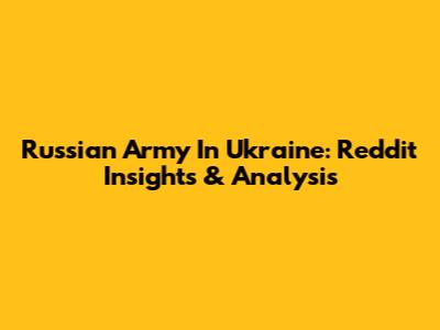 Russian Army In Ukraine: Reddit Insights & Analysis