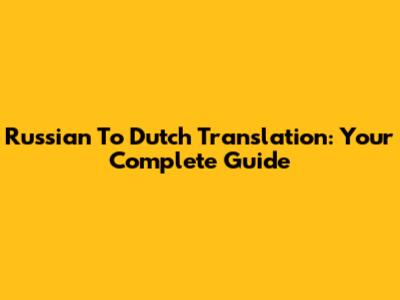 Russian To Dutch Translation: Your Complete Guide