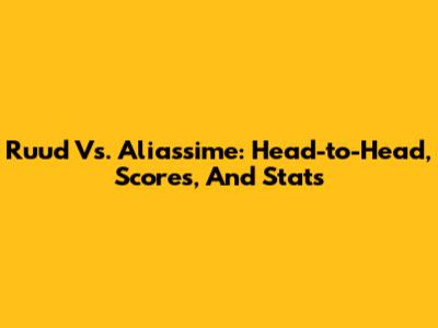 Ruud Vs. Aliassime: Head-to-Head, Scores, And Stats