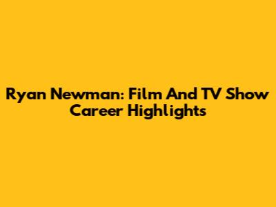Ryan Newman: Film And TV Show Career Highlights