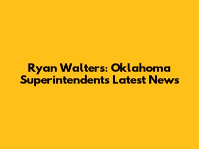 Ryan Walters: Oklahoma Superintendent's Latest News