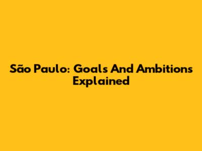 São Paulo: Goals And Ambitions Explained