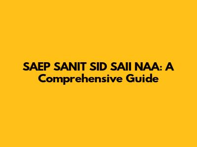 SAEP SANIT SID SAII NAA: A Comprehensive Guide
