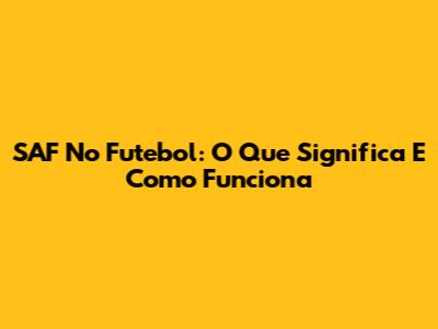 SAF No Futebol: O Que Significa E Como Funciona