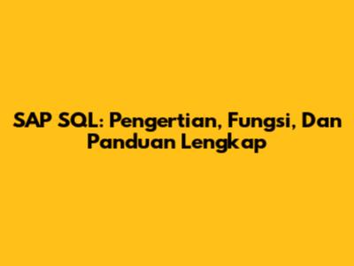 SAP SQL: Pengertian, Fungsi, Dan Panduan Lengkap
