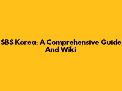 SBS Korea: A Comprehensive Guide And Wiki