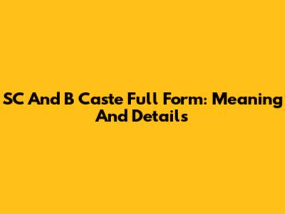 SC And B Caste Full Form: Meaning And Details