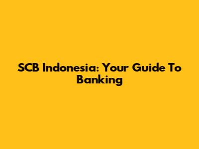 SCB Indonesia: Your Guide To Banking