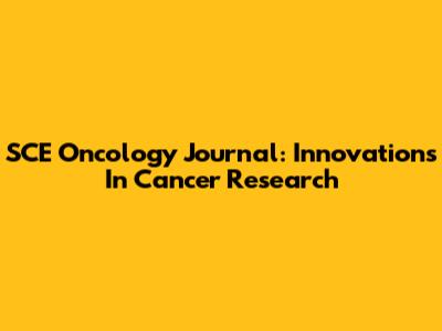 SCE Oncology Journal: Innovations In Cancer Research