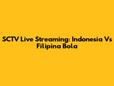 SCTV Live Streaming: Indonesia Vs Filipina Bola