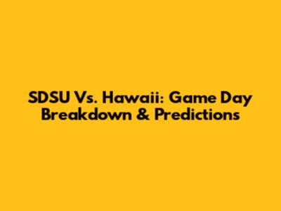 SDSU Vs. Hawaii: Game Day Breakdown & Predictions