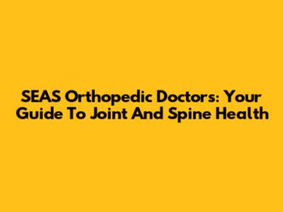 SEAS Orthopedic Doctors: Your Guide To Joint And Spine Health