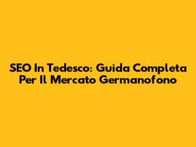 SEO In Tedesco: Guida Completa Per Il Mercato Germanofono