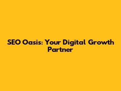 SEO Oasis: Your Digital Growth Partner