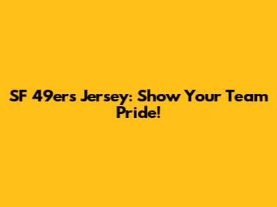 SF 49ers Jersey: Show Your Team Pride!