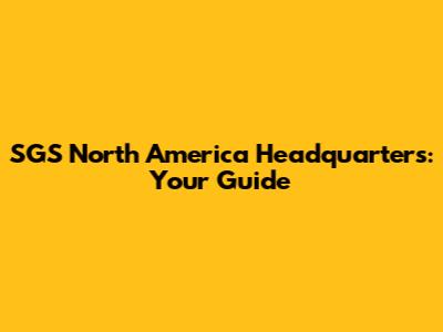 SGS North America Headquarters: Your Guide