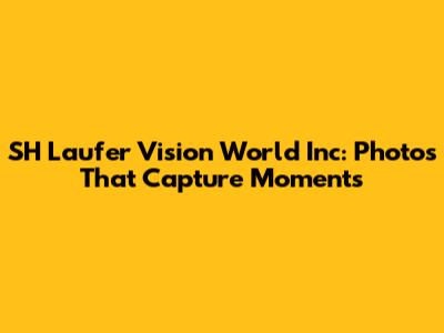 SH Laufer Vision World Inc: Photos That Capture Moments