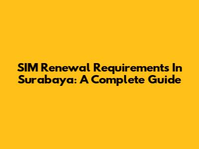 SIM Renewal Requirements In Surabaya: A Complete Guide