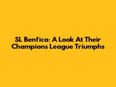 SL Benfica: A Look At Their Champions League Triumphs