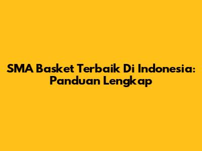 SMA Basket Terbaik Di Indonesia: Panduan Lengkap