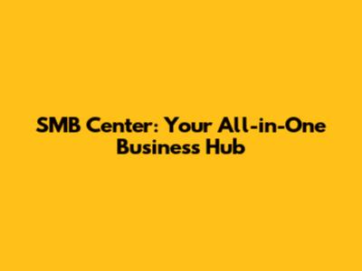 SMB Center: Your All-in-One Business Hub