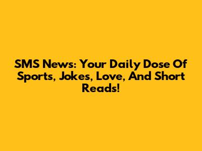 SMS News: Your Daily Dose Of Sports, Jokes, Love, And Short Reads!