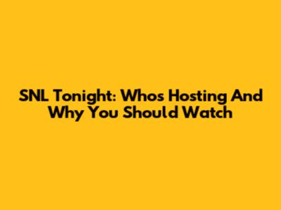 SNL Tonight: Who's Hosting And Why You Should Watch