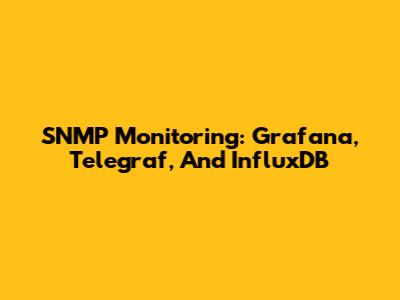SNMP Monitoring: Grafana, Telegraf, And InfluxDB