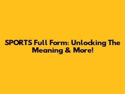 SPORTS Full Form: Unlocking The Meaning & More!