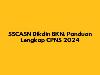 SSCASN Dikdin BKN: Panduan Lengkap CPNS 2024