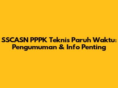 SSCASN PPPK Teknis Paruh Waktu: Pengumuman & Info Penting