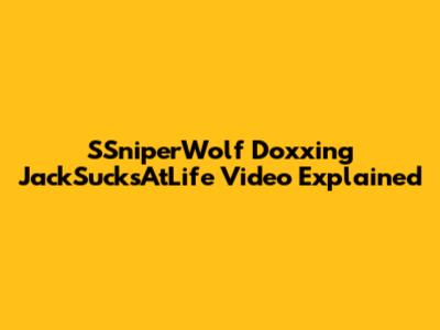 SSniperWolf Doxxing JackSucksAtLife Video Explained