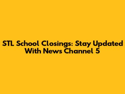 STL School Closings: Stay Updated With News Channel 5