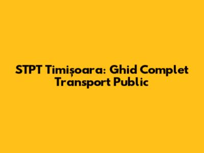STPT Timișoara: Ghid Complet Transport Public