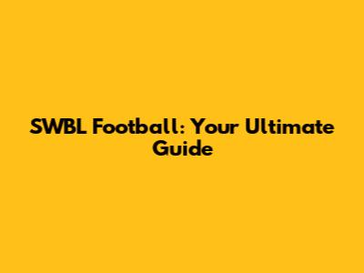 SWBL Football: Your Ultimate Guide