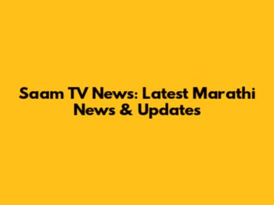 Saam TV News: Latest Marathi News & Updates