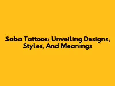 Saba Tattoos: Unveiling Designs, Styles, And Meanings