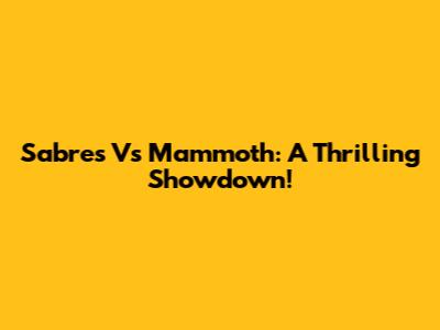 Sabres Vs Mammoth: A Thrilling Showdown!