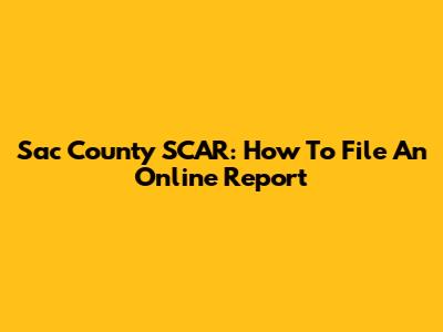 Sac County SCAR: How To File An Online Report