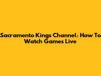 Sacramento Kings Channel: How To Watch Games Live