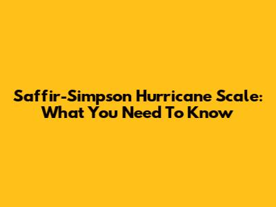 Saffir-Simpson Hurricane Scale: What You Need To Know