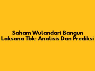 Saham Wulandari Bangun Laksana Tbk: Analisis Dan Prediksi
