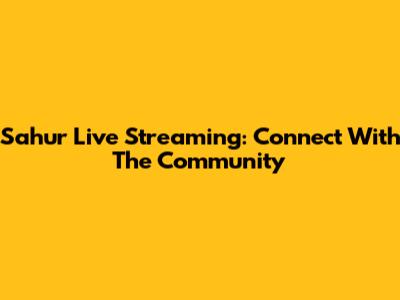 Sahur Live Streaming: Connect With The Community