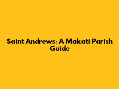 Saint Andrew's: A Makati Parish Guide