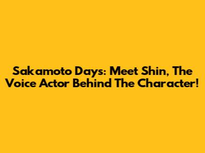 Sakamoto Days: Meet Shin, The Voice Actor Behind The Character!