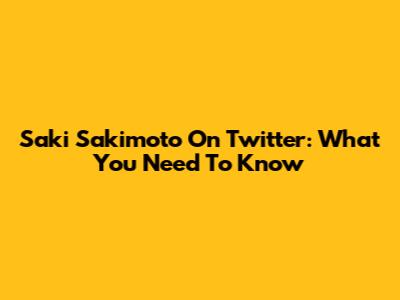 Saki Sakimoto On Twitter: What You Need To Know