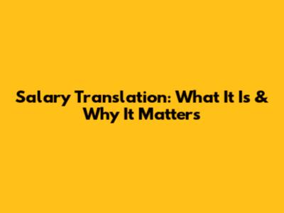 Salary Translation: What It Is & Why It Matters